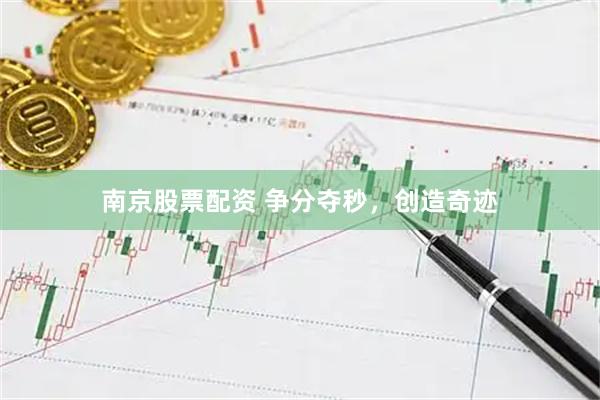 南京股票配资 争分夺秒，创造奇迹