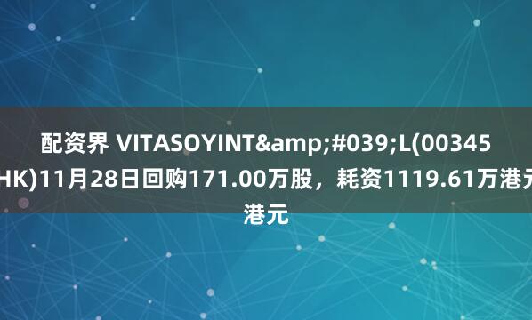 配资界 VITASOYINT&#039;L(00345.HK)11月28日回购171.00万股，耗资1119.61万港元